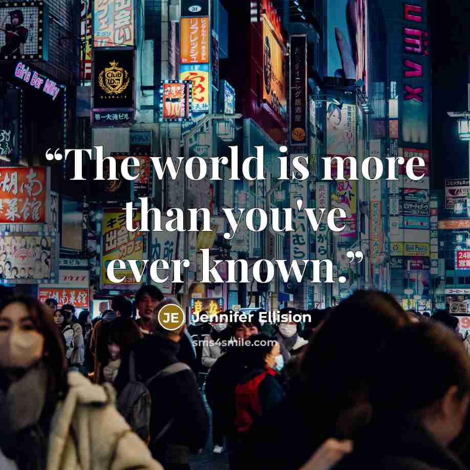 “The world is more than you've ever known.” quote by Jennifer Ellision