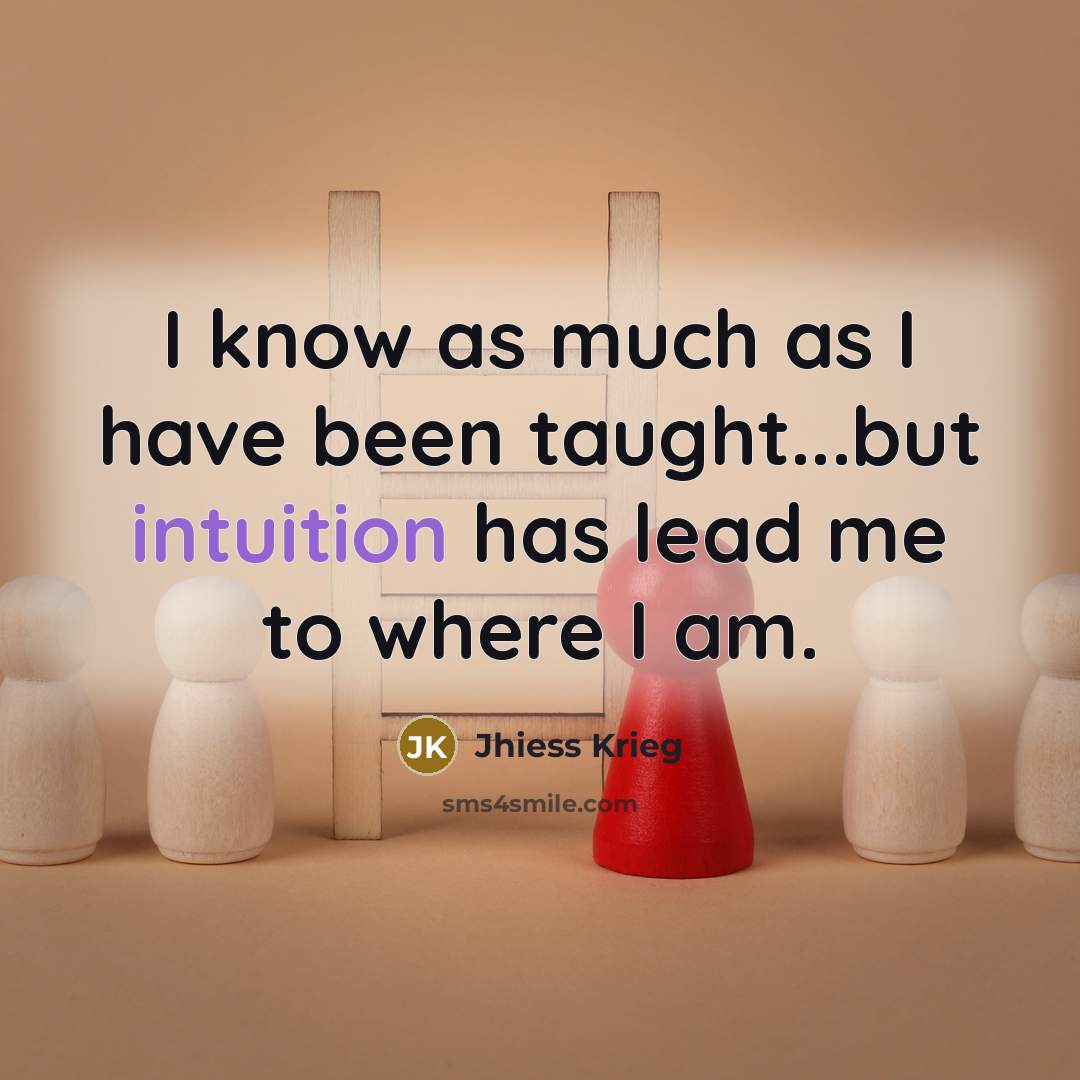 “I know as much as I have been taught...but intuition…” quote by Jhiess Krieg