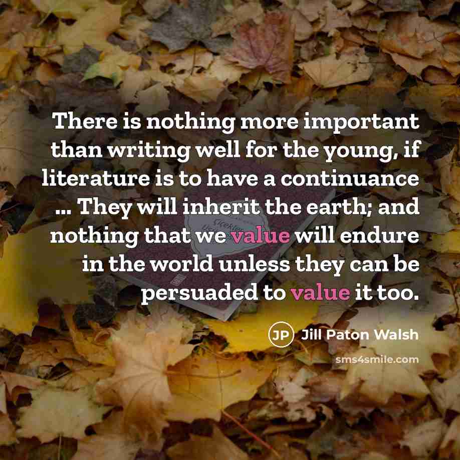 “There is nothing more important than writing well for the…” quote by Jill Paton Walsh