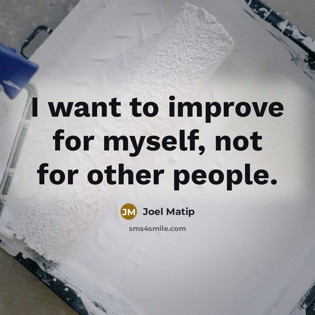 “I want to improve for myself, not for other people.…” quote by Joel Matip