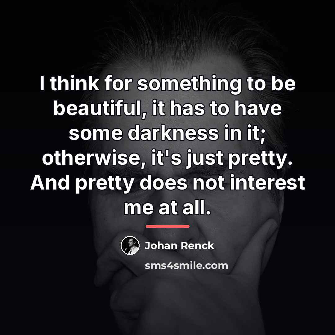 “I think for something to be beautiful, it has to…” quote by Johan Renck