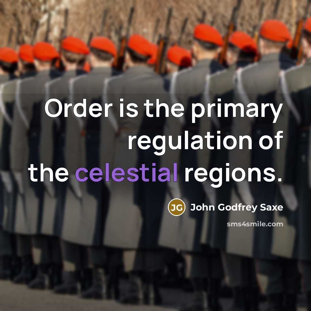 “Order is the primary regulation of the celestial regions.…” quote by John Godfrey Saxe