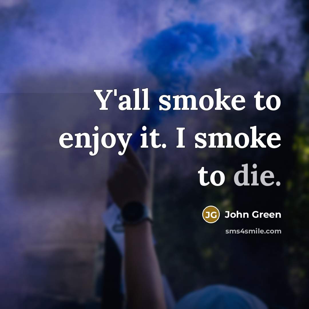 “Y'all smoke to enjoy it. I smoke to die.…” quote by John Green