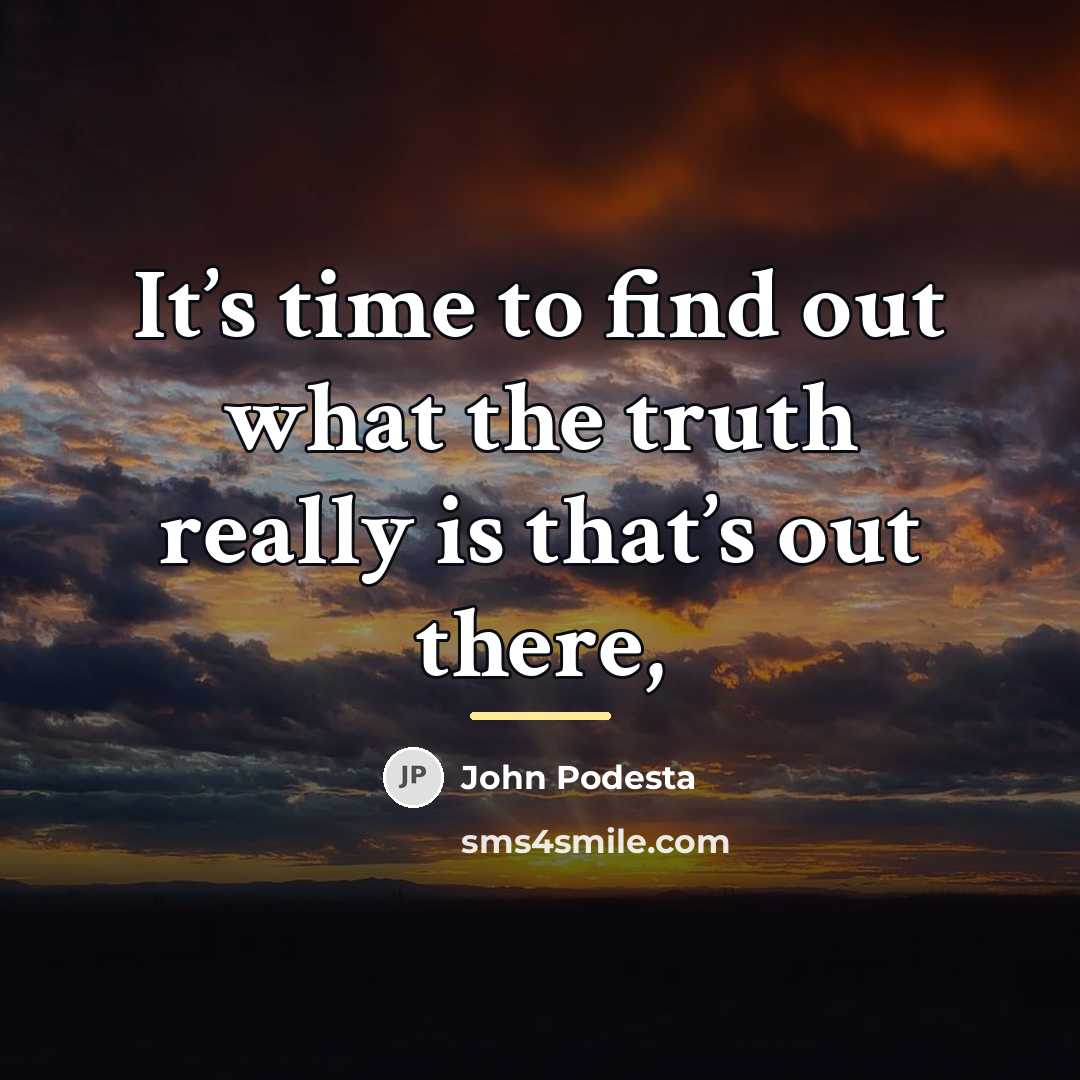 “It’s time to find out what the truth really is…” quote by John Podesta