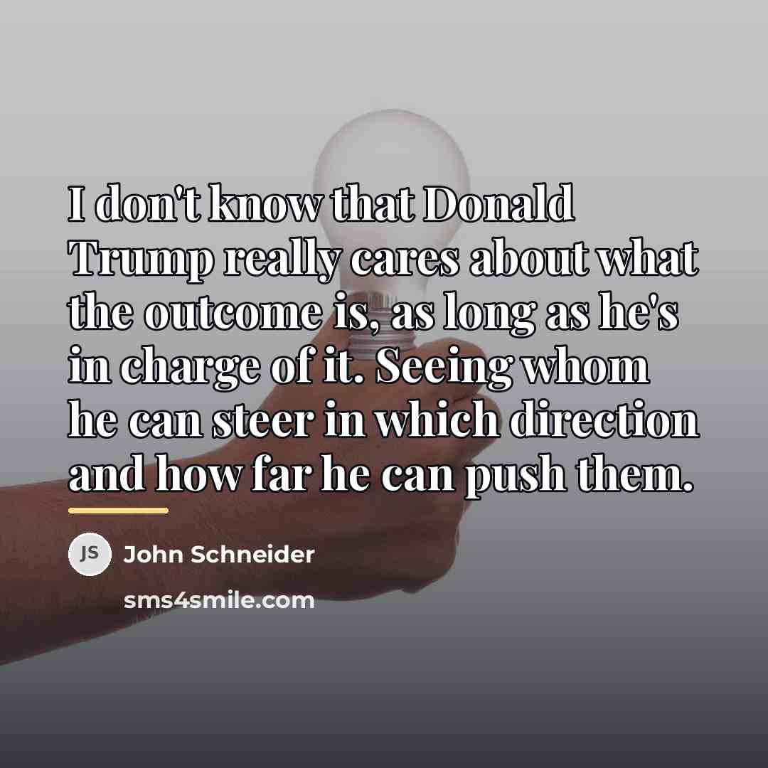“I don't know that Donald Trump really cares about what…” quote by John Schneider