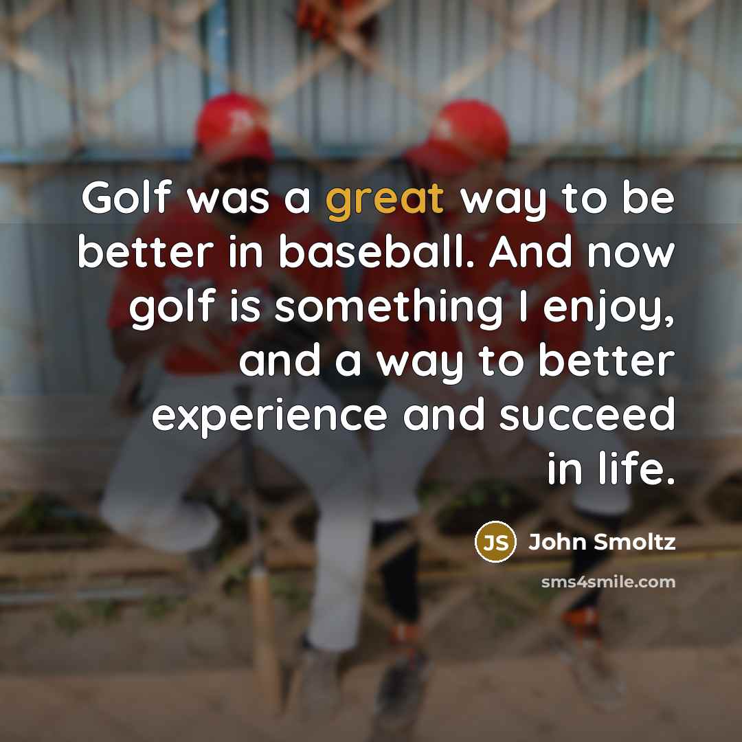 “Golf was a great way to be better in baseball.…” quote by John Smoltz
