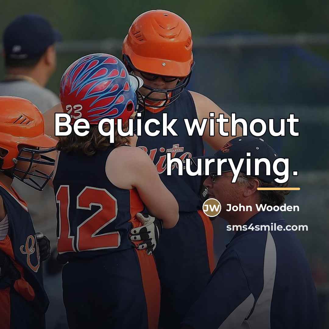 “Be quick without hurrying.…” quote by John Wooden