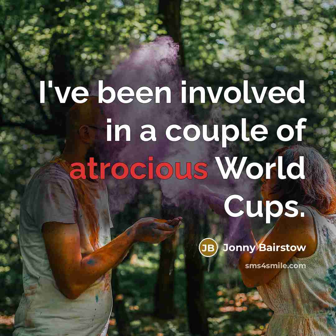 “I've been involved in a couple of atrocious World Cups.” quote by Jonny Bairstow