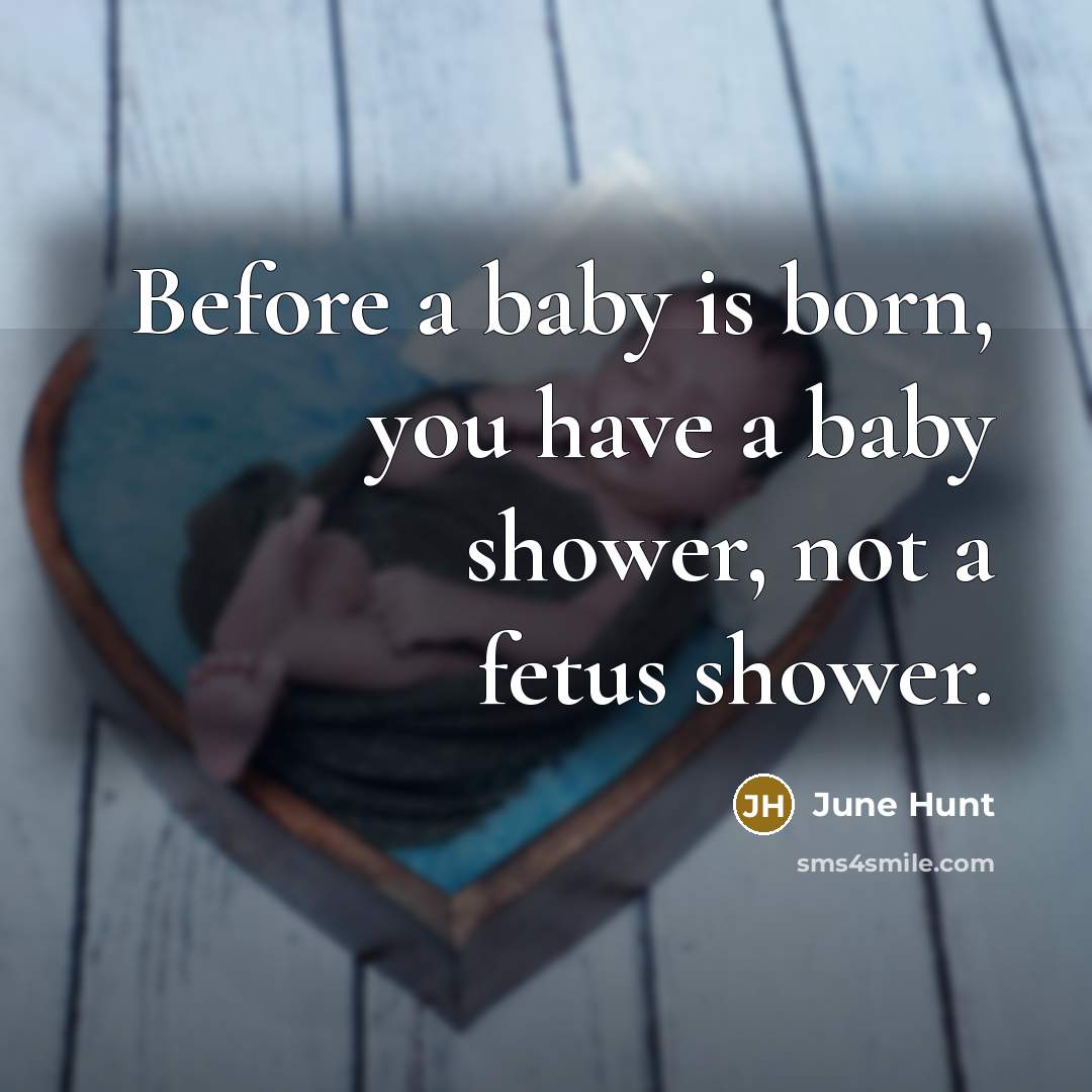 “Before a baby is born, you have a baby shower,…” quote by June Hunt