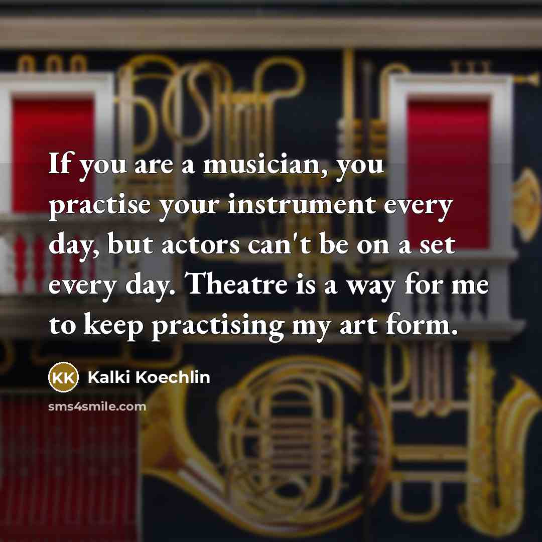 “If you are a musician, you practise your instrument every…” quote by Kalki Koechlin