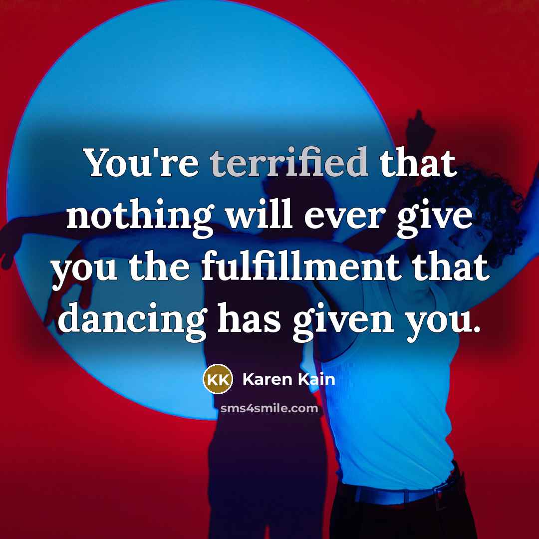 “You're terrified that nothing will ever give you the fulfillment…” quote by Karen Kain
