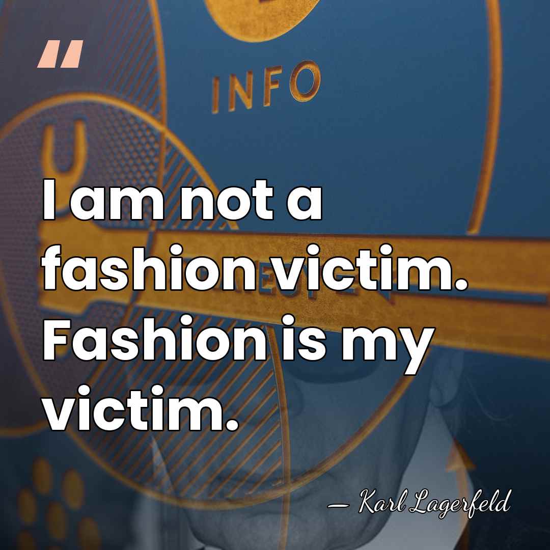 I am not a fashion victim. Fashion is my victim. - Karl Lagerfeld