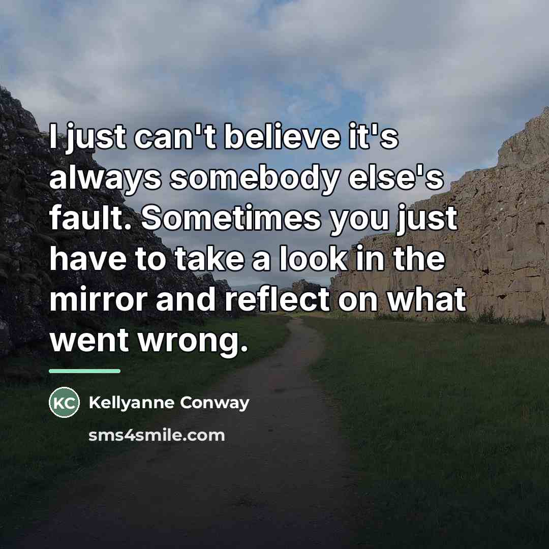 “I just can't believe it's always somebody else's fault. Sometimes…” quote by Kellyanne Conway