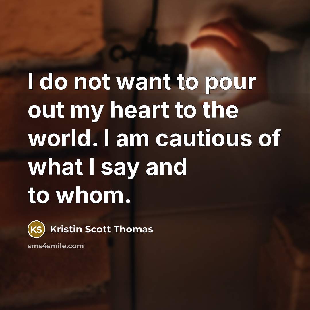 “I do not want to pour out my heart to…” quote by Kristin Scott Thomas