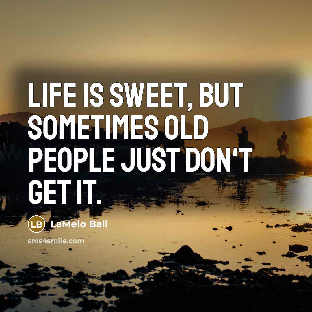 “Life is sweet, but sometimes old people just don't get…” quote by LaMelo Ball