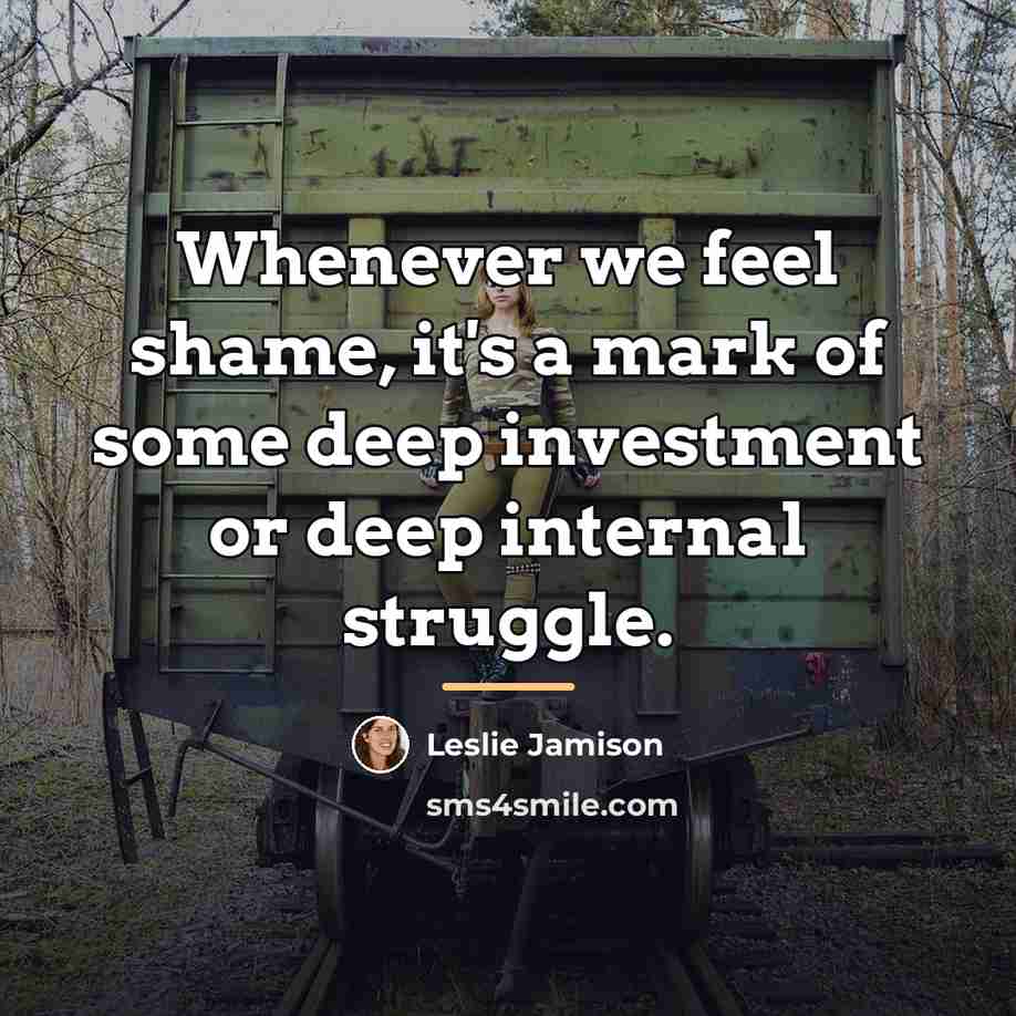 “Whenever we feel shame, it's a mark of some deep…” quote by Leslie Jamison