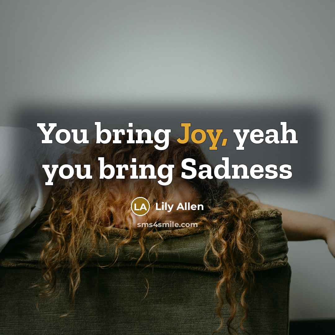 “You bring Joy, yeah you bring Sadness…” quote by Lily Allen