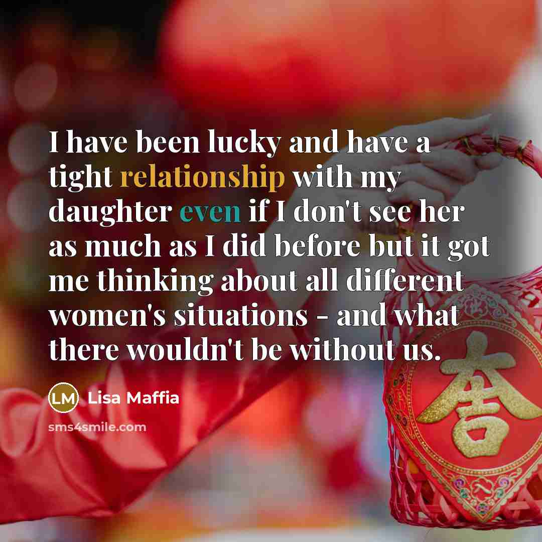 “I have been lucky and have a tight relationship with…” quote by Lisa Maffia
