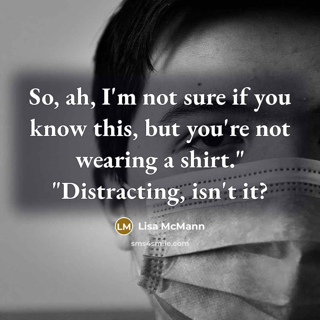 “So, ah, I'm not sure if you know this, but you're not wearing a shirt." "Distracting, isn't it?” quote by Lisa McMann