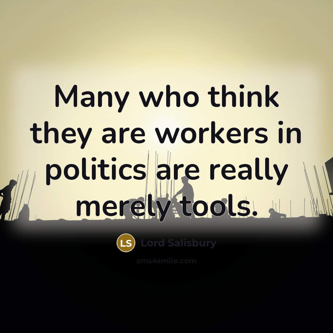 “Many who think they are workers in politics are really…” quote by Lord Salisbury