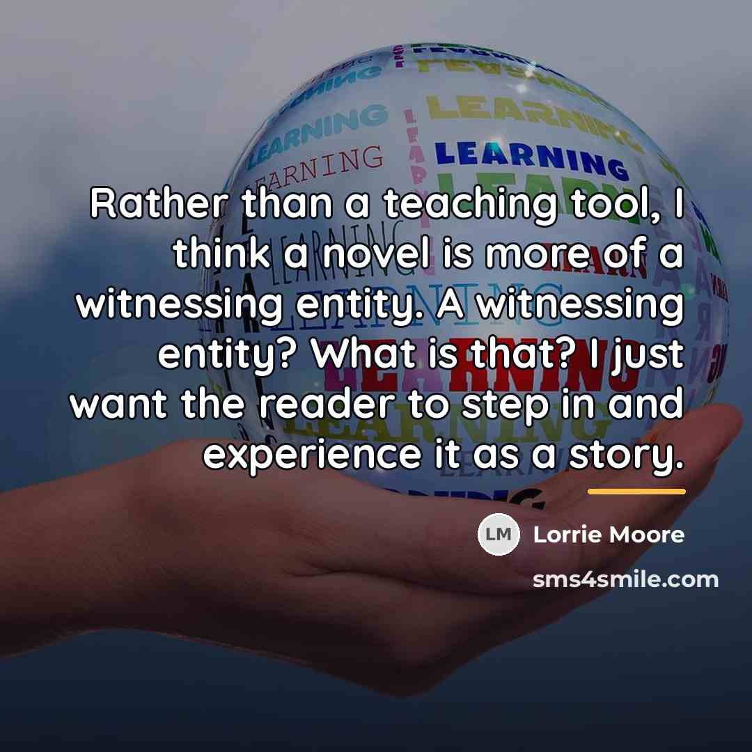 “Rather than a teaching tool, I think a novel is…” quote by Lorrie Moore