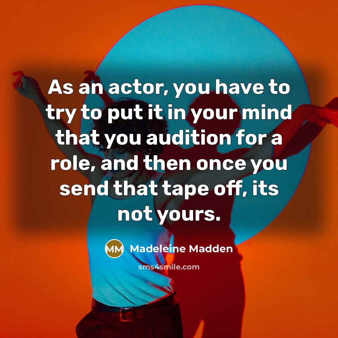 “As an actor, you have to try to put it…” quote by Madeleine Madden