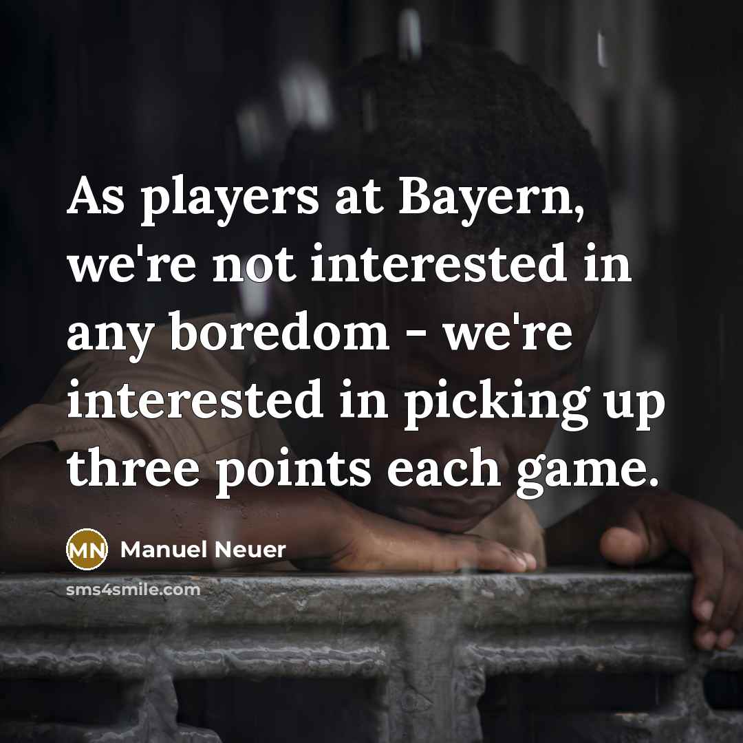 “As players at Bayern, we're not interested in any boredom…” quote by Manuel Neuer