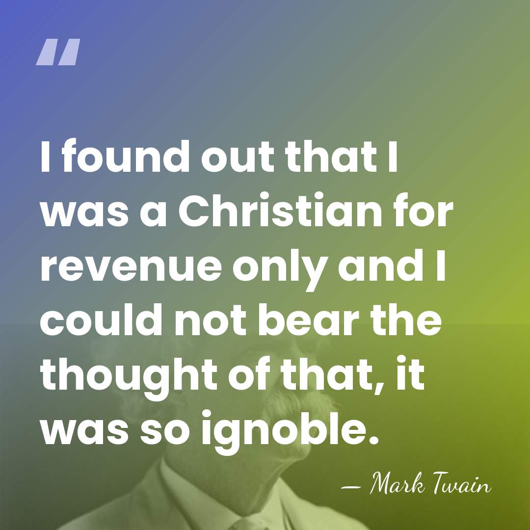 I found out that I was a Christian for revenue only and&hellip; - Mark Twain