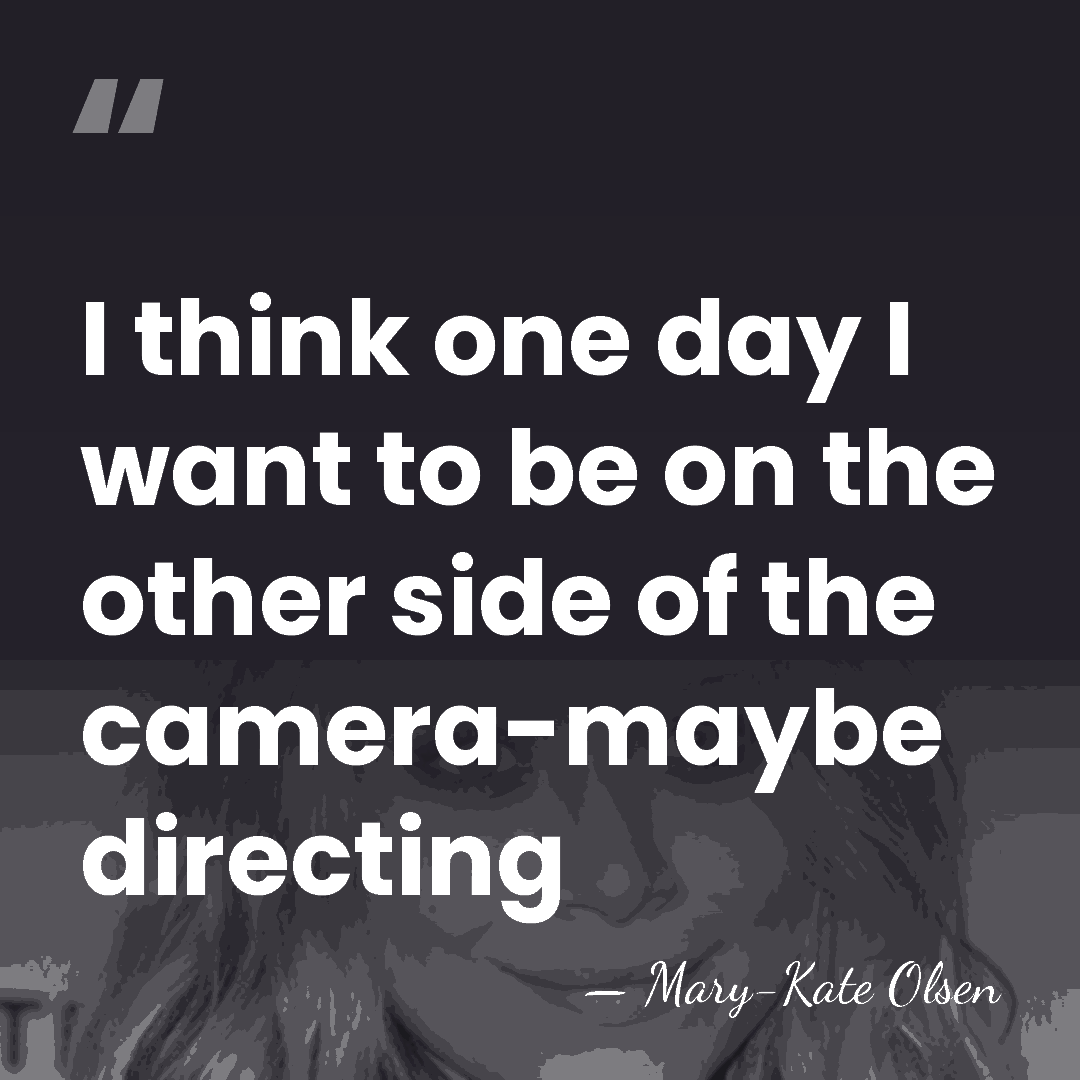 I think one day I want to be on the other side&hellip; - Mary-Kate Olsen