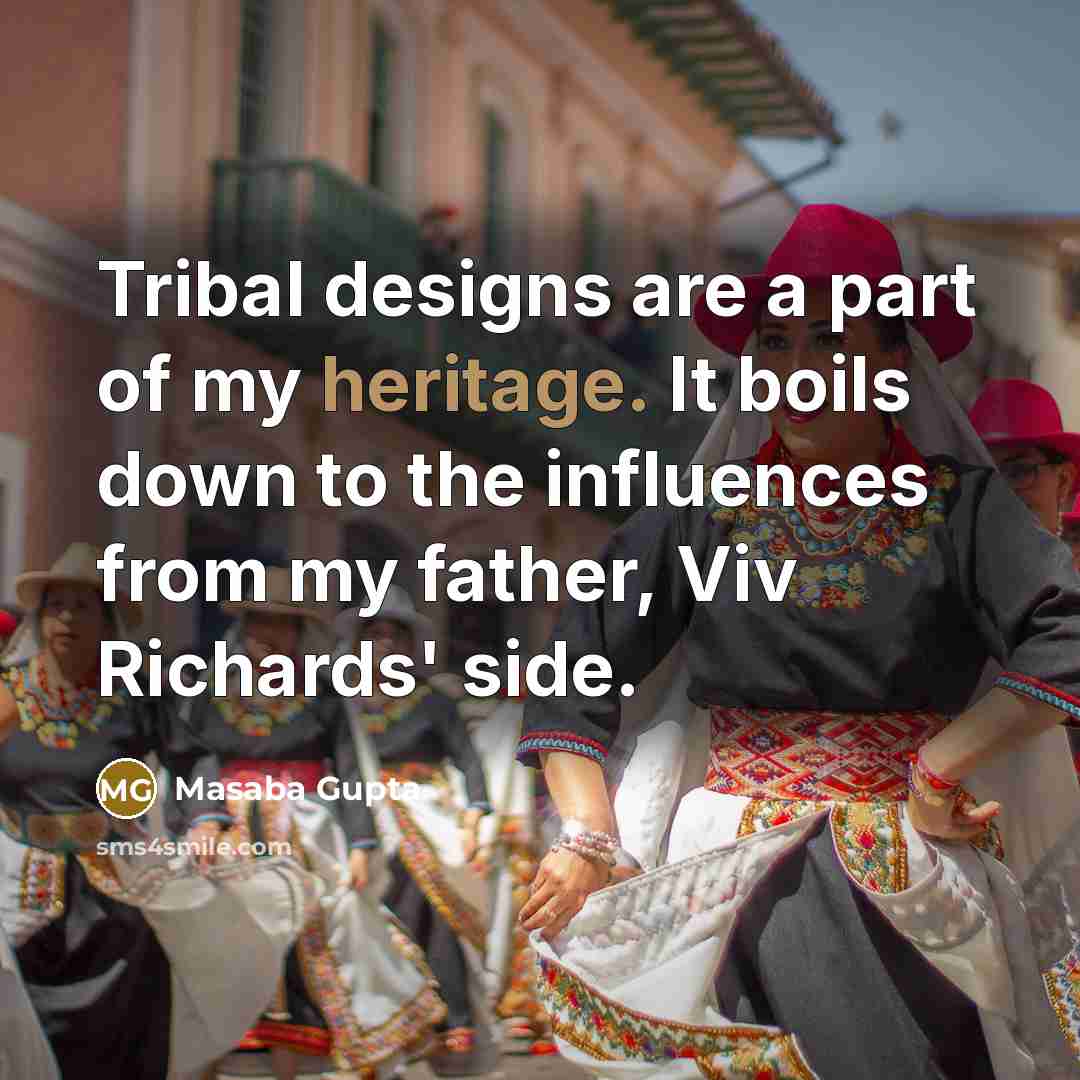 “Tribal designs are a part of my heritage. It boils…” quote by Masaba Gupta