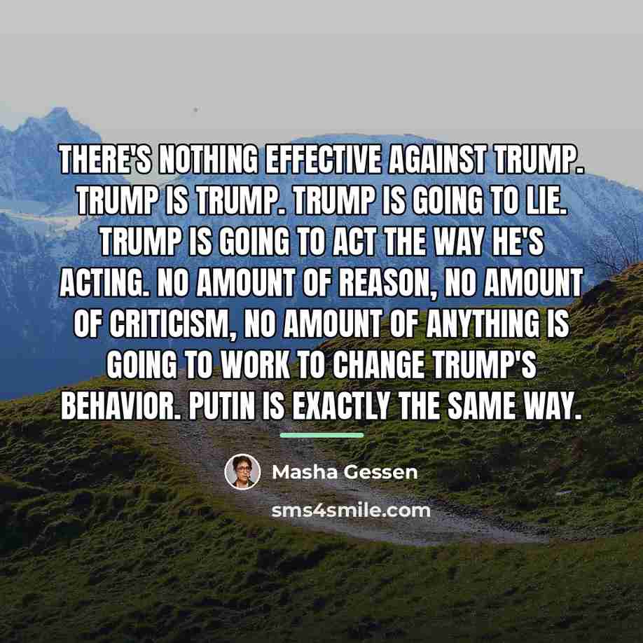 “There's nothing effective against Trump. Trump is Trump. Trump is…” quote by Masha Gessen