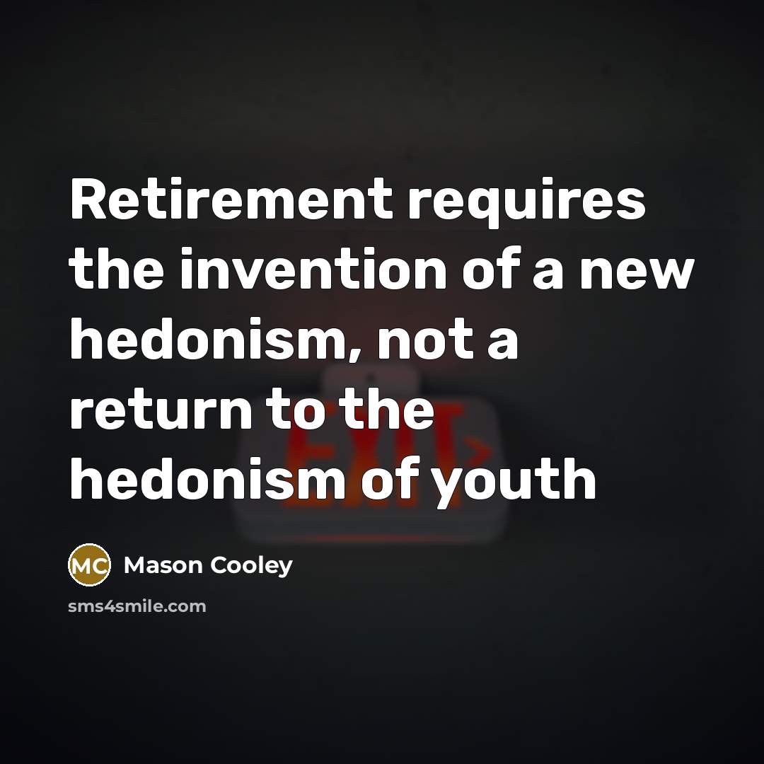“Retirement requires the invention of a new hedonism, not a…” quote by Mason Cooley