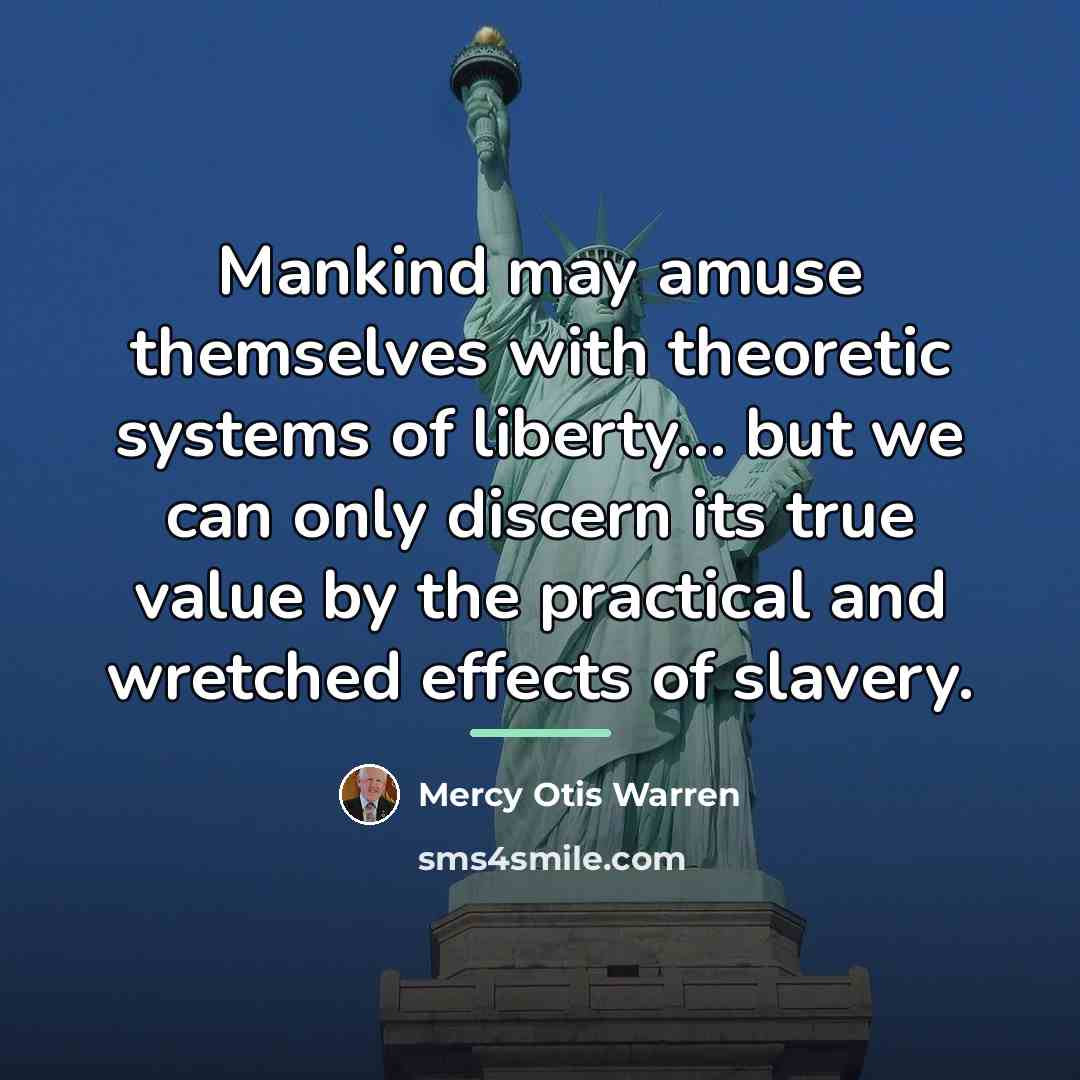 “Mankind may amuse themselves with theoretic systems of liberty... but…” quote by Mercy Otis Warren