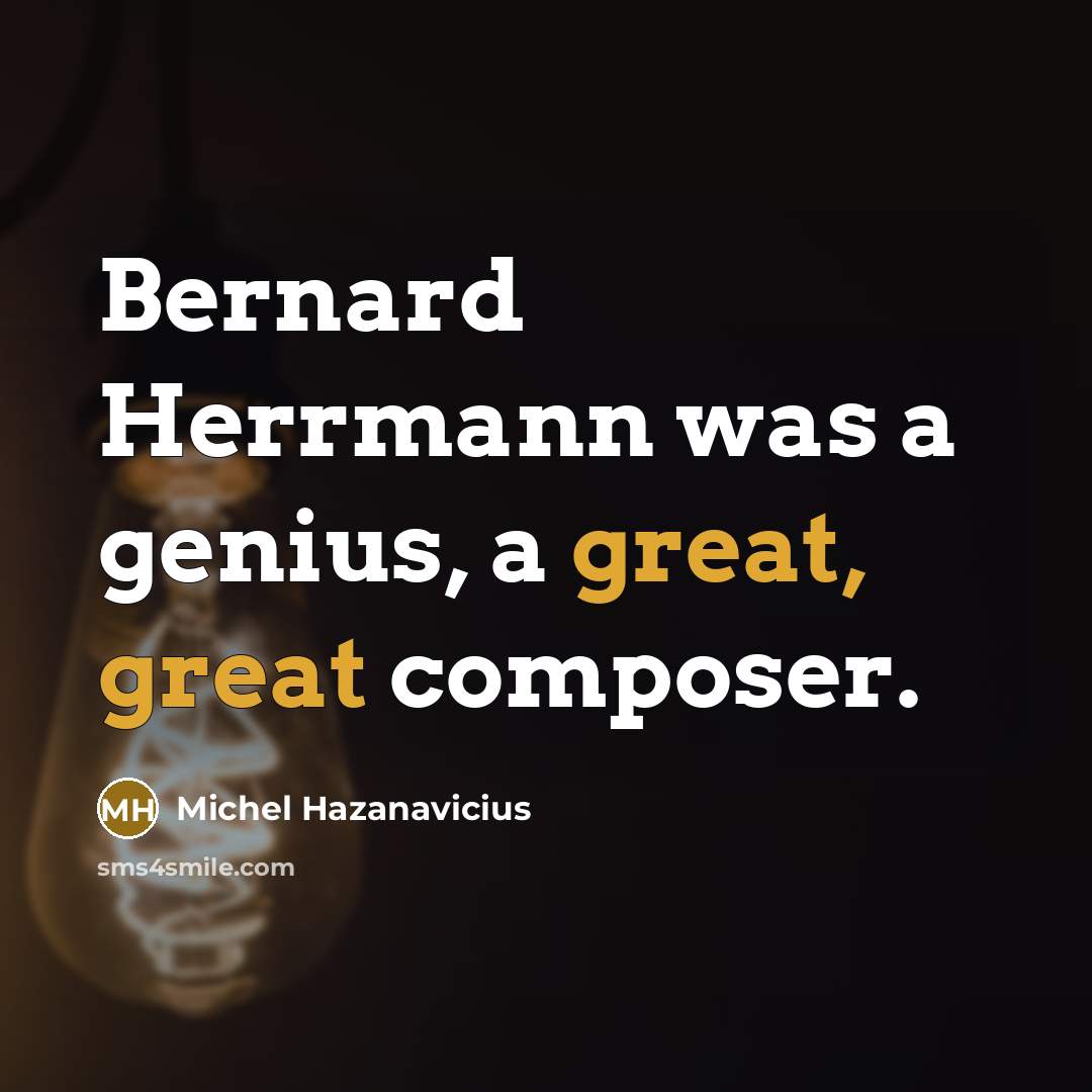 “Bernard Herrmann was a genius, a great, great composer.…” quote by Michel Hazanavicius