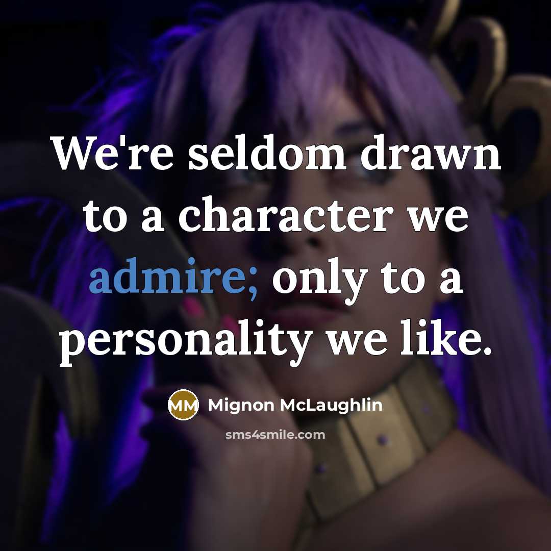 “We're seldom drawn to a character we admire; only to…” quote by Mignon McLaughlin