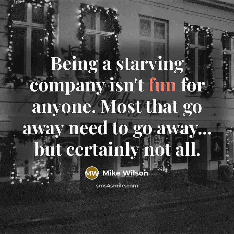 “Being a starving company isn't fun for anyone. Most that…” quote by Mike Wilson