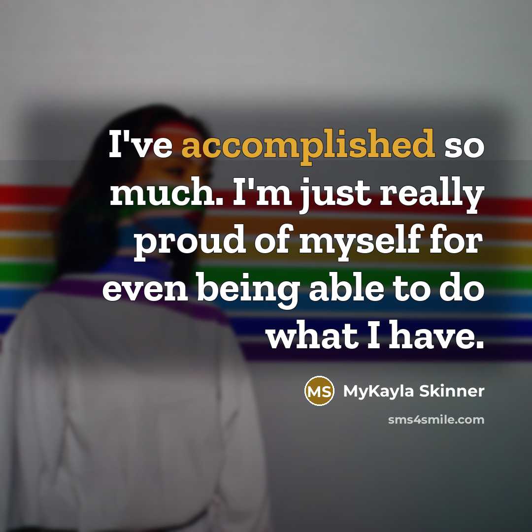 “I've accomplished so much. I'm just really proud of myself…” quote by MyKayla Skinner