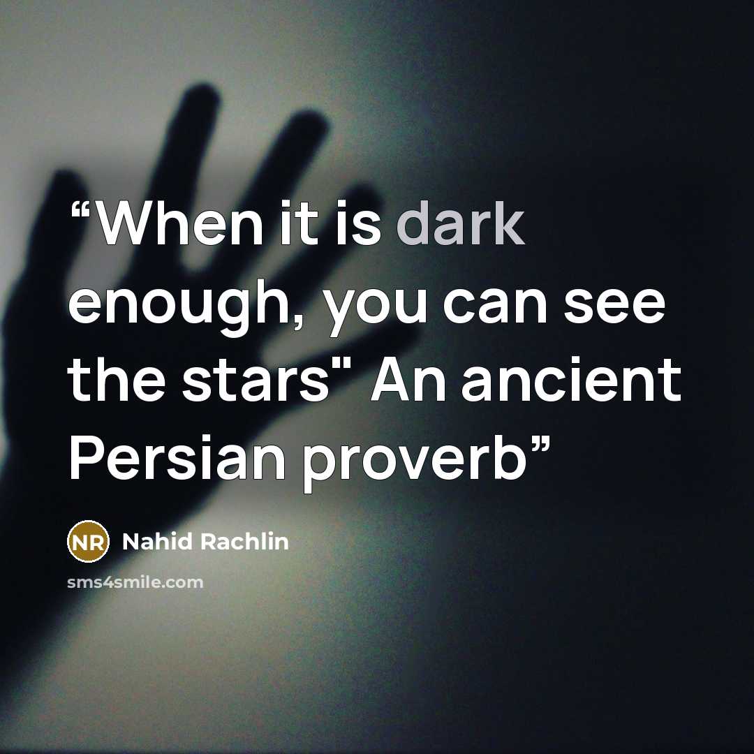 “When it is dark enough, you can see the stars" An ancient Persian proverb” quote by Nahid Rachlin