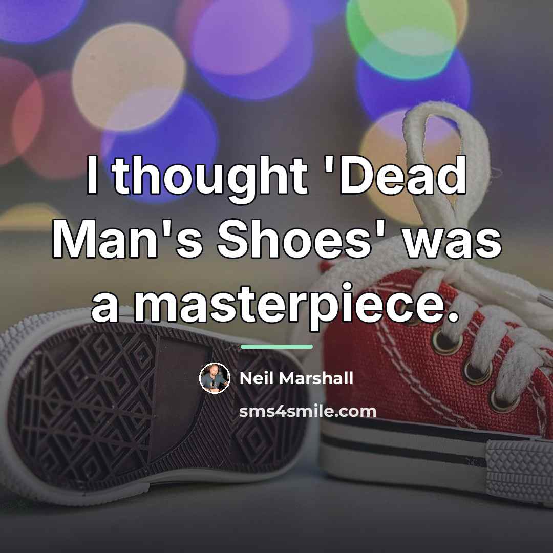 “I thought 'Dead Man's Shoes' was a masterpiece.…” quote by Neil Marshall