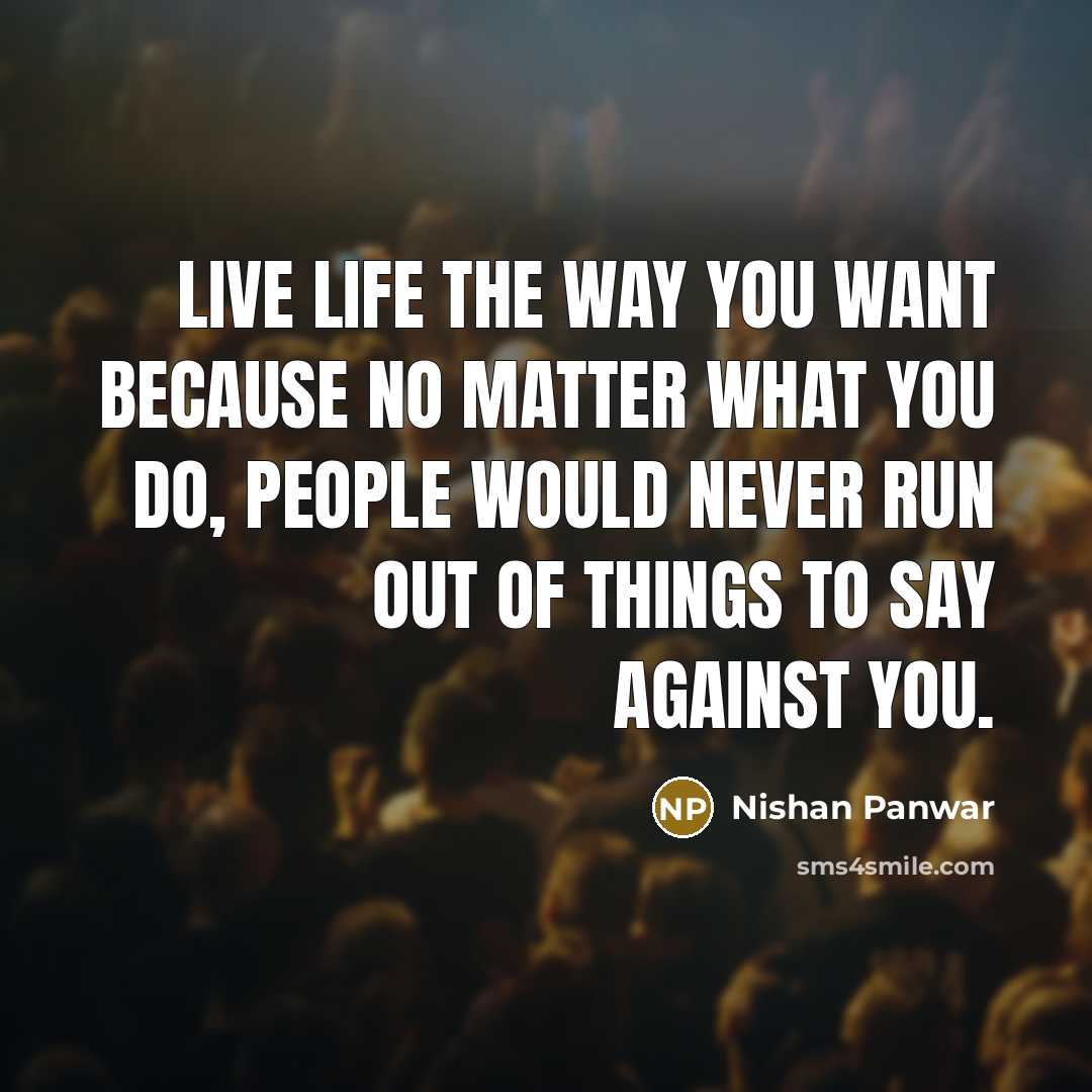 “Live life the way you want because no matter what…” quote by Nishan Panwar