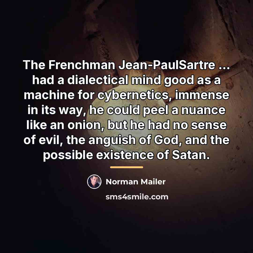 “The Frenchman Jean-PaulSartre ... had a dialectical mind good as…” quote by Norman Mailer