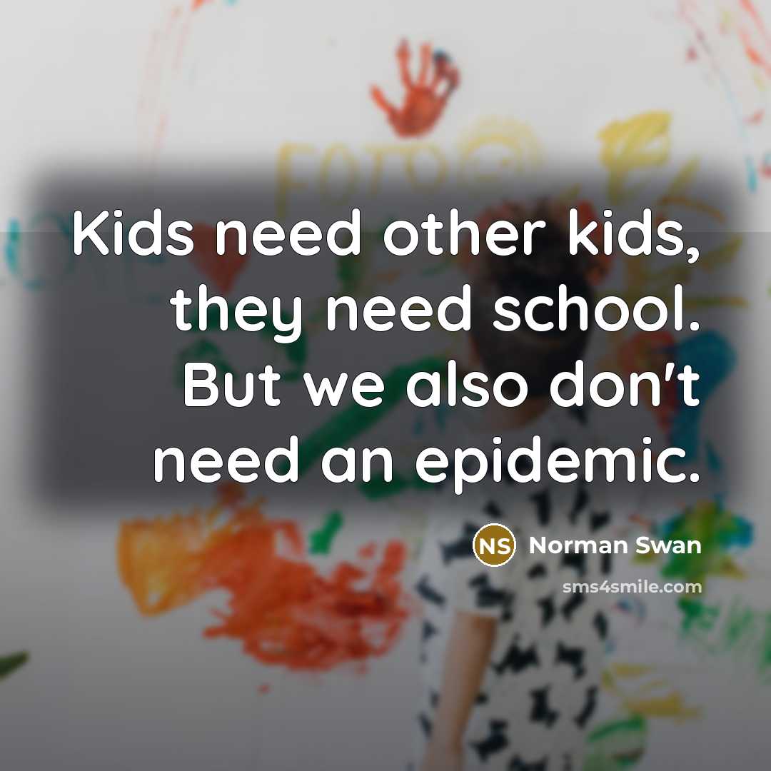 “Kids need other kids, they need school. But we also…” quote by Norman Swan