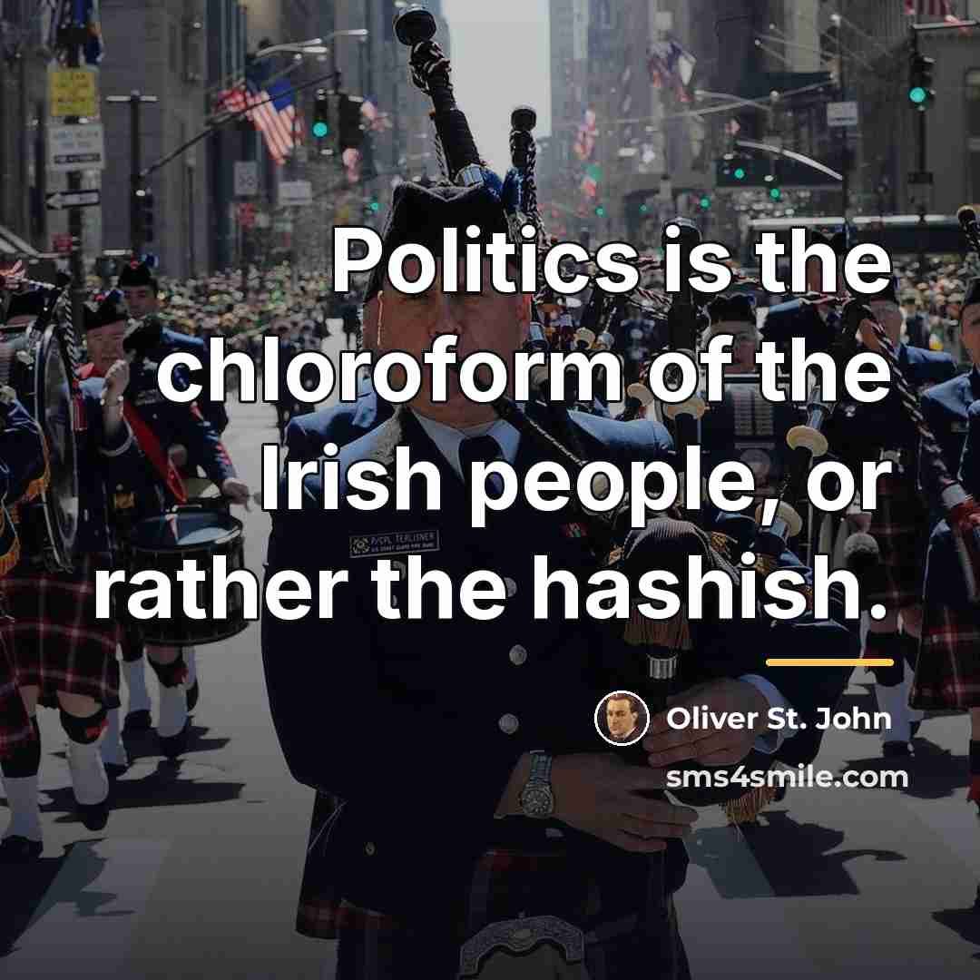 “Politics is the chloroform of the Irish people, or rather…” quote by Oliver St. John