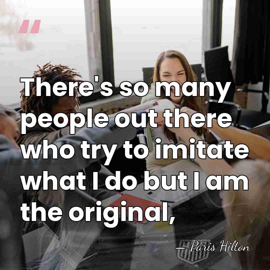 There's so many people out there who try to imitate what I&hellip; - Paris Hilton