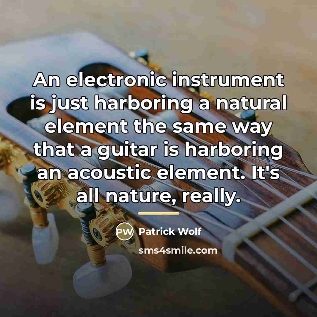 “An electronic instrument is just harboring a natural element the…” quote by Patrick Wolf
