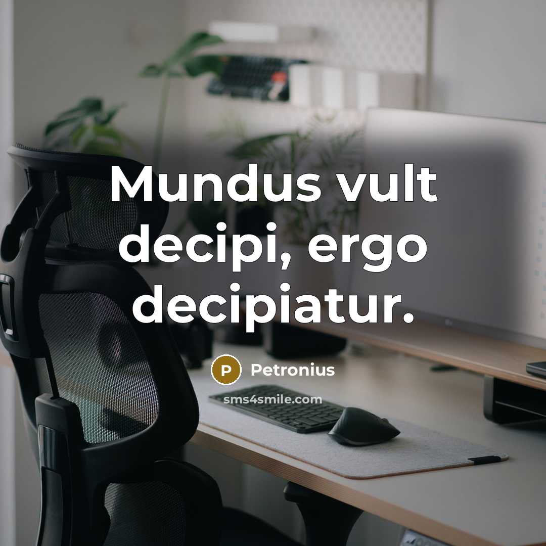 “Mundus vult decipi, ergo decipiatur.…” quote by Petronius