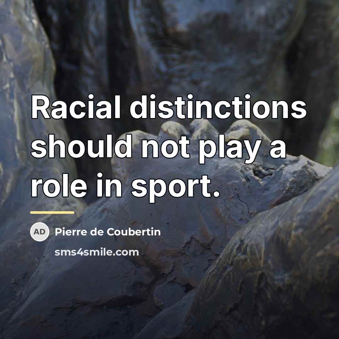 “Racial distinctions should not play a role in sport.…” quote by Pierre de Coubertin