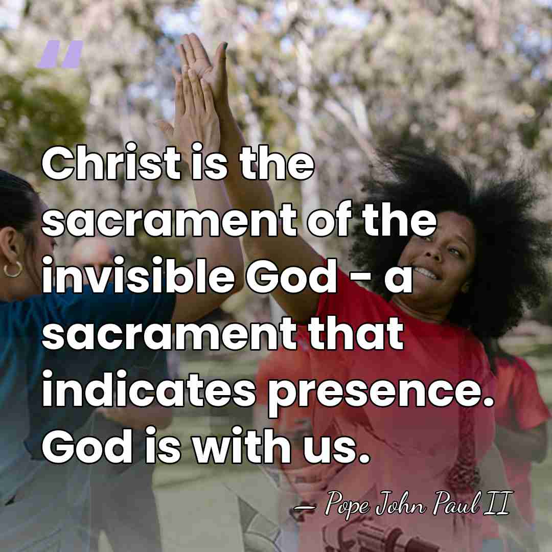 Christ is the sacrament of the invisible God - a sacrament that&hellip; - Pope John Paul II