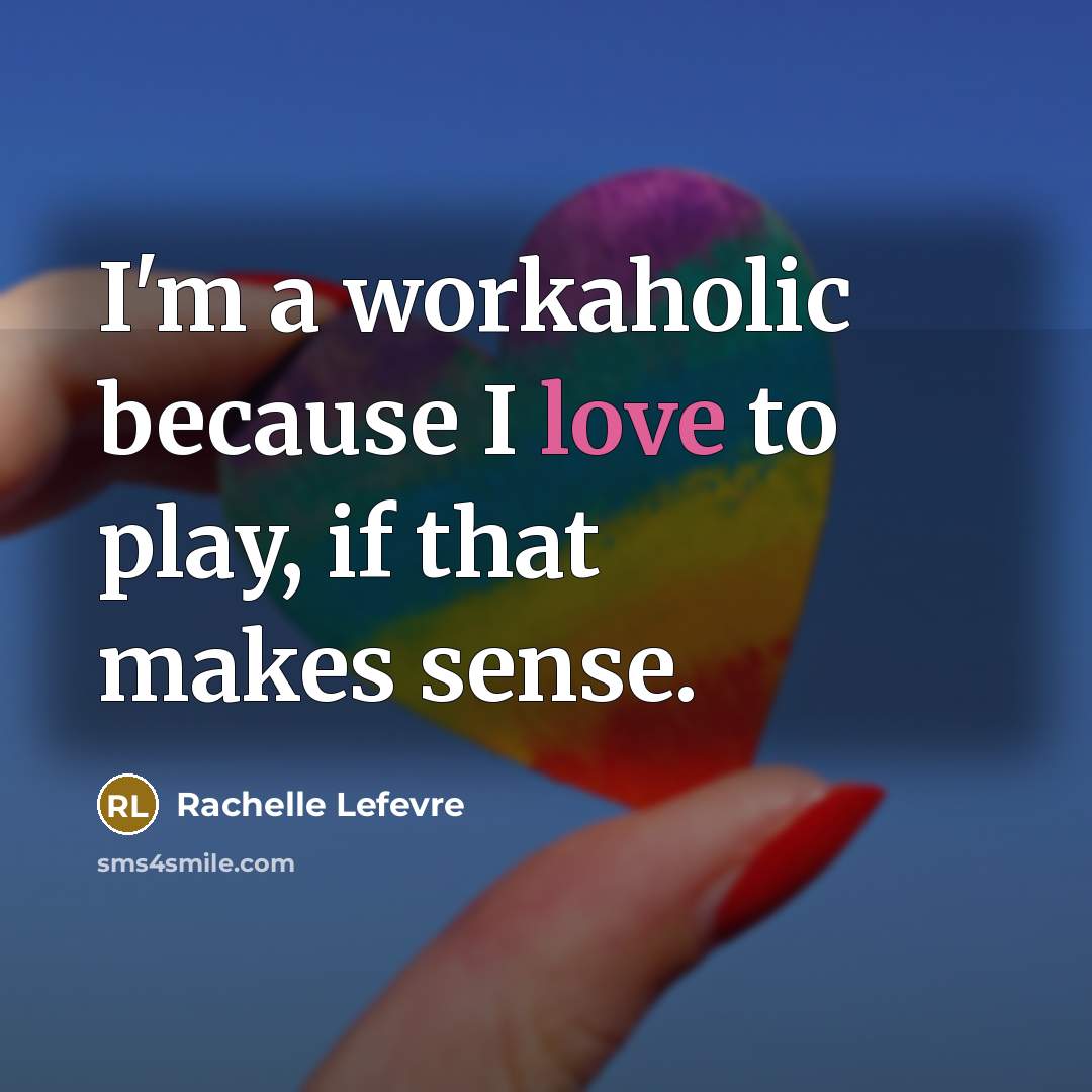“I'm a workaholic because I love to play, if that…” quote by Rachelle Lefevre