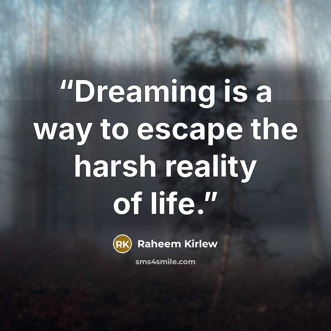 “Dreaming is a way to escape the harsh reality of life.” quote by Raheem Kirlew